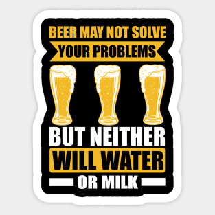 Beer May Not Solve Your Problems But Neither Will Water Or Milk T Shirt For Women Men Sticker